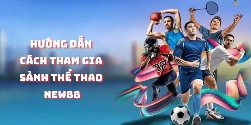 Hướng dẫn cách tham gia sảnh thể thao New88